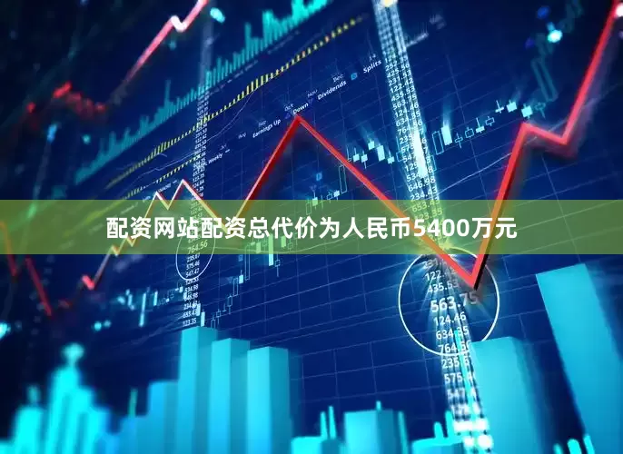 配资网站配资总代价为人民币5400万元