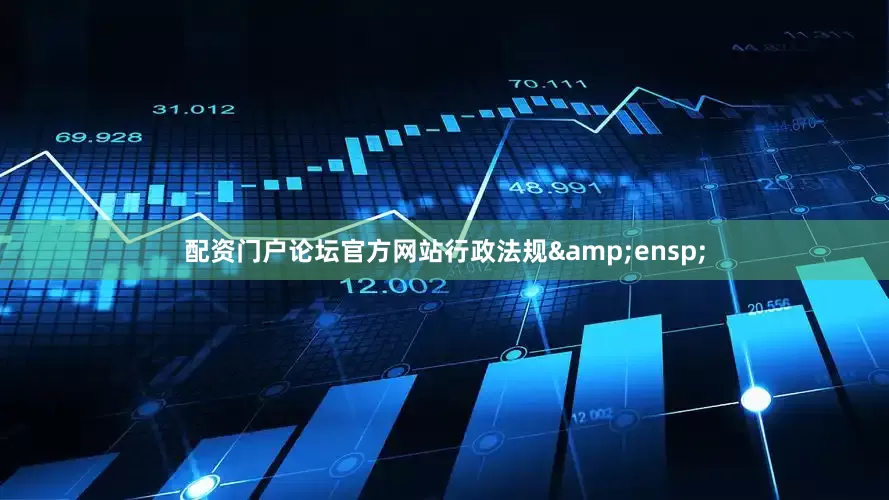 配资门户论坛官方网站行政法规&ensp;