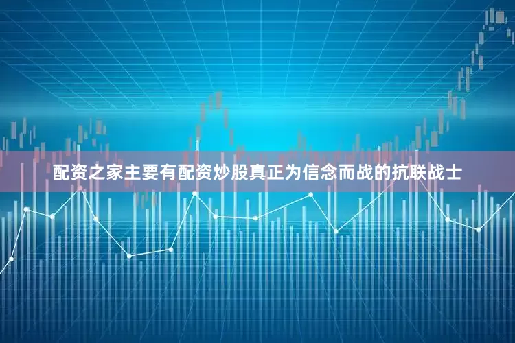 配资之家主要有配资炒股真正为信念而战的抗联战士