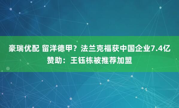豪瑞优配 留洋德甲？法兰克福获中国企业7.4亿赞助：王钰栋被推荐加盟