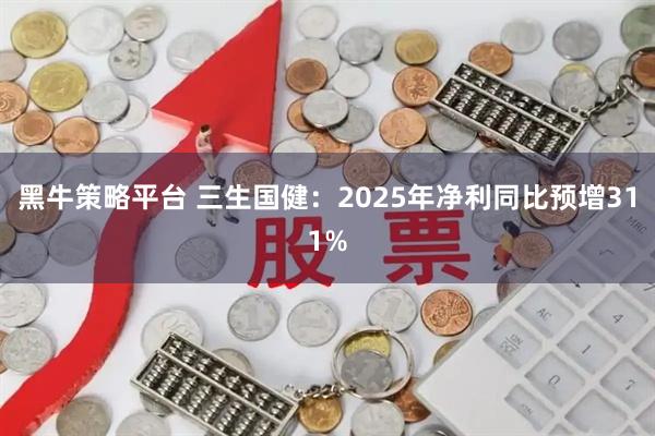 黑牛策略平台 三生国健：2025年净利同比预增311%