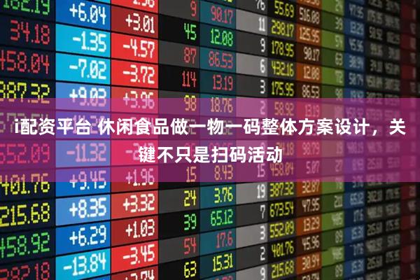 i配资平台 休闲食品做一物一码整体方案设计，关键不只是扫码活动